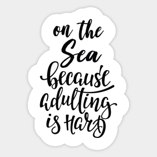 On The Sea Because Adulting Is Hard Sticker